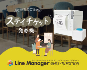 滞在時間のご案内に　ステイチケット発券機 LineManager@NS3 TK edition